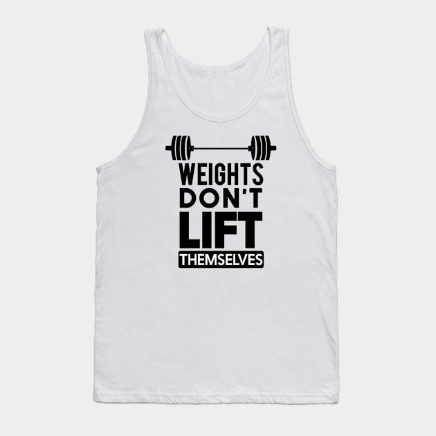 WEIGHTS DON'T LIFT THEMSELVES Tank Top by CANVAZSHOP